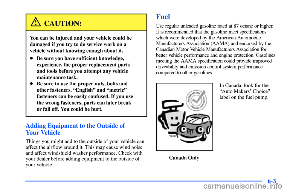 Oldsmobile Alero 2001 Owners Manuals 6-3
CAUTION:
You can be injured and your vehicle could be
damaged if you try to do service work on a
vehicle without knowing enough about it.
Be sure you have sufficient knowledge,
experience, the pr Oldsmobile Alero 2001 Owners Manuals 6-3
CAUTION:
You can be injured and your vehicle could be
damaged if you try to do service work on a
vehicle without knowing enough about it.
Be sure you have sufficient knowledge,
experience, the pr
