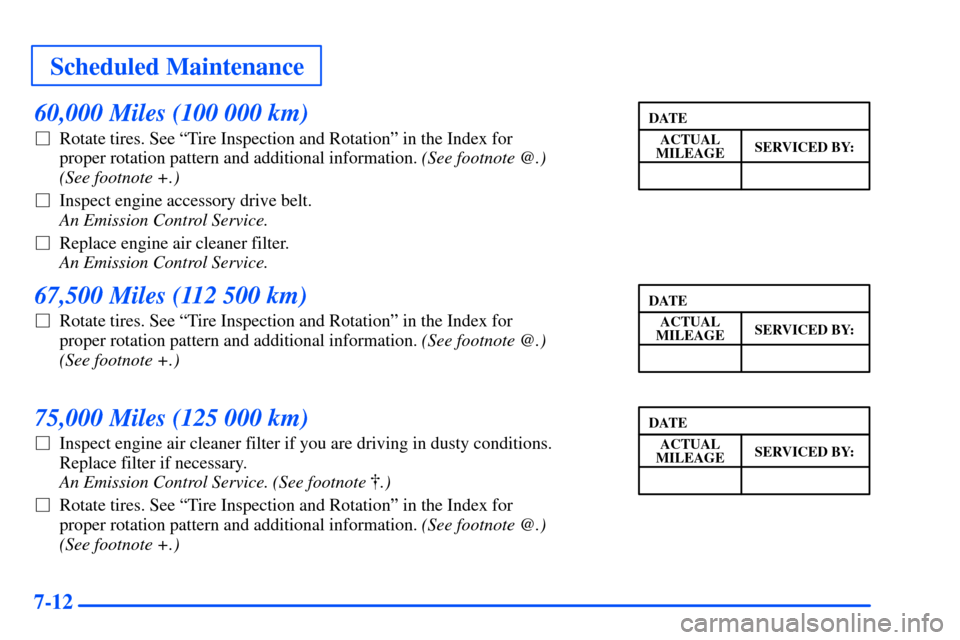 Oldsmobile Alero 2001  Owners Manuals Scheduled Maintenance
7-12
60,000 Miles (100 000 km)
Rotate tires. See ªTire Inspection and Rotationº in the Index for 
proper rotation pattern and additional information. (See footnote @.) 
(See f