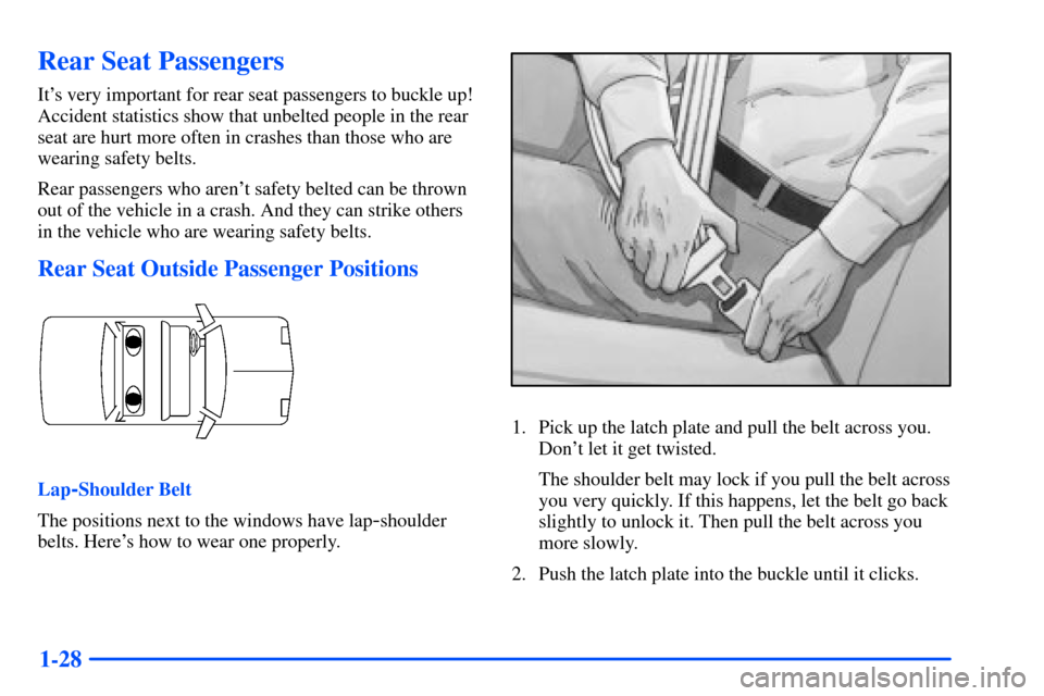 Oldsmobile Alero 2001  Owners Manuals 1-28
Rear Seat Passengers
Its very important for rear seat passengers to buckle up!
Accident statistics show that unbelted people in the rear
seat are hurt more often in crashes than those who are
we