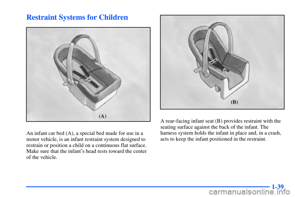 Oldsmobile Alero 2001  Owners Manuals 1-39
Restraint Systems for Children
An infant car bed (A), a special bed made for use in a
motor vehicle, is an infant restraint system designed to
restrain or position a child on a continuous flat su