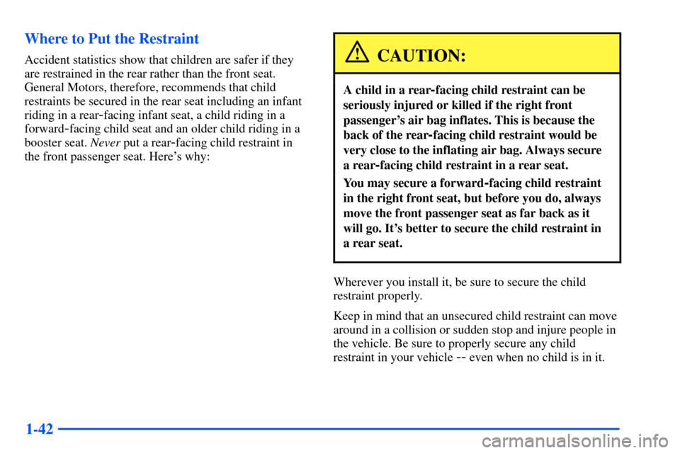 Oldsmobile Alero 2001 Owners Manuals 1-42 Where to Put the Restraint
Accident statistics show that children are safer if they
are restrained in the rear rather than the front seat.
General Motors, therefore, recommends that child
restrai Oldsmobile Alero 2001 Owners Manuals 1-42 Where to Put the Restraint
Accident statistics show that children are safer if they
are restrained in the rear rather than the front seat.
General Motors, therefore, recommends that child
restrai