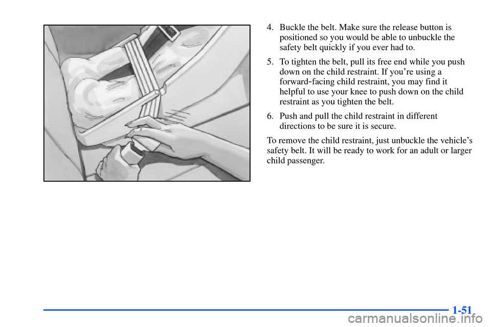 Oldsmobile Alero 2001  Owners Manuals 1-51
4. Buckle the belt. Make sure the release button is
positioned so you would be able to unbuckle the
safety belt quickly if you ever had to.
5. To tighten the belt, pull its free end while you pus