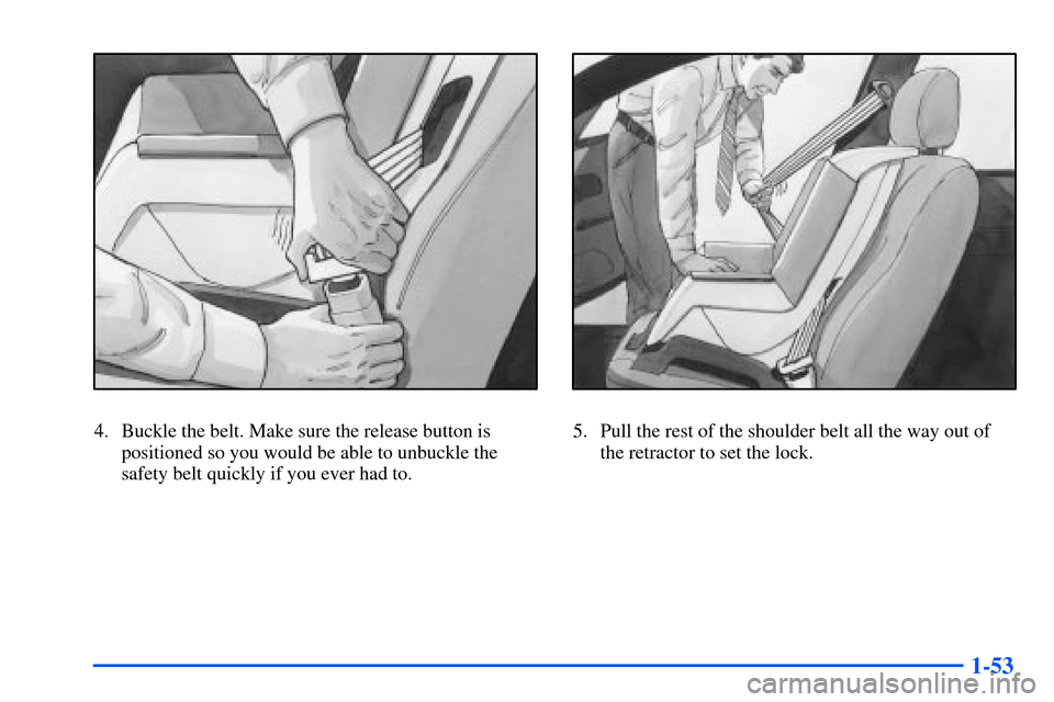 Oldsmobile Alero 2001  Owners Manuals 1-53
4. Buckle the belt. Make sure the release button is
positioned so you would be able to unbuckle the
safety belt quickly if you ever had to.5. Pull the rest of the shoulder belt all the way out of