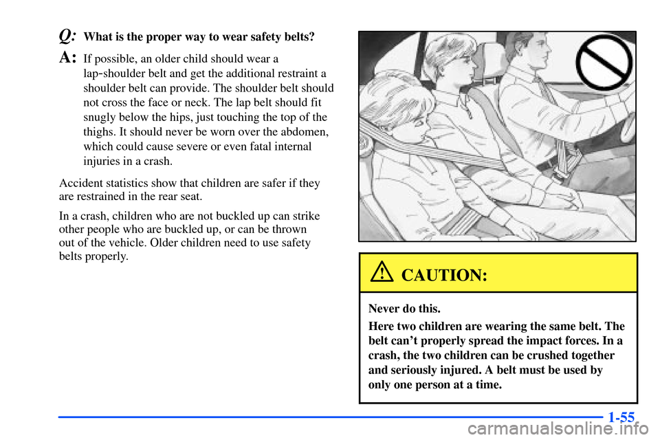 Oldsmobile Alero 2001  Owners Manuals 1-55
Q:What is the proper way to wear safety belts?
A:If possible, an older child should wear a
lap
-shoulder belt and get the additional restraint a
shoulder belt can provide. The shoulder belt shoul