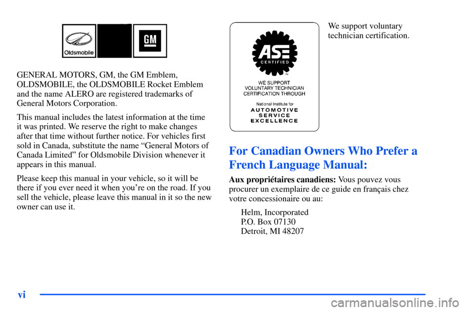 Oldsmobile Alero 2001  Owners Manuals vi
GENERAL MOTORS, GM, the GM Emblem,
OLDSMOBILE, the OLDSMOBILE Rocket Emblem
and the name ALERO are registered trademarks of
General Motors Corporation.
This manual includes the latest information a