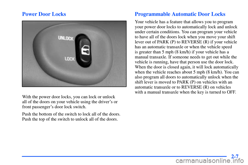Oldsmobile Alero 2001 Owners Manuals 2-7 Power Door Locks
With the power door locks, you can lock or unlock
all of the doors on your vehicle using the drivers or
front passengers door lock switch.
Push the bottom of the switch to lock Oldsmobile Alero 2001 Owners Manuals 2-7 Power Door Locks
With the power door locks, you can lock or unlock
all of the doors on your vehicle using the drivers or
front passengers door lock switch.
Push the bottom of the switch to lock