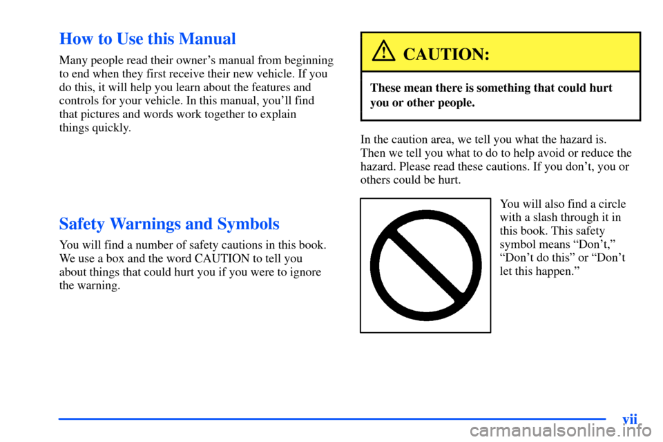 Oldsmobile Alero 2001  Owners Manuals vii
CAUTION:
These mean there is something that could hurt
In the caution area, we tell you what the hazard is. 
Y ou will also find a circle 