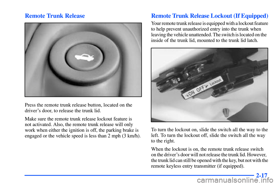 Oldsmobile Alero 2001 Owners Manuals 2-17 Remote Trunk Release
Press the remote trunk release button, located on the
drivers door, to release the trunk lid.
Make sure the remote trunk release lockout feature is
not activated. Also, the Oldsmobile Alero 2001 Owners Manuals 2-17 Remote Trunk Release
Press the remote trunk release button, located on the
drivers door, to release the trunk lid.
Make sure the remote trunk release lockout feature is
not activated. Also, the