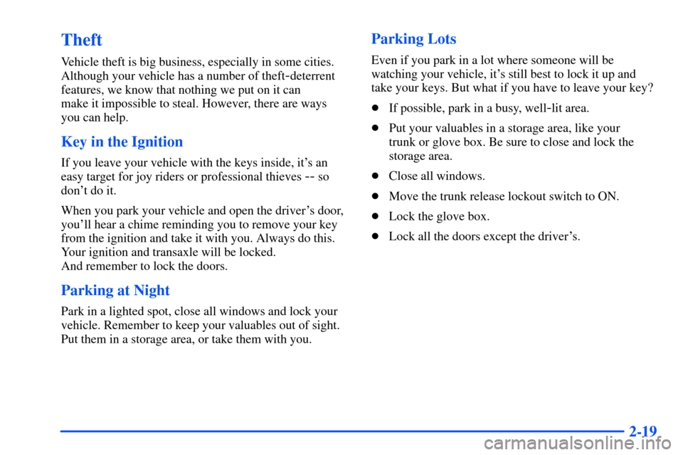 Oldsmobile Alero 2001 Owners Manuals 2-19
Theft
Vehicle theft is big business, especially in some cities.
Although your vehicle has a number of theft
-deterrent
features, we know that nothing we put on it can
make it impossible to steal Oldsmobile Alero 2001 Owners Manuals 2-19
Theft
Vehicle theft is big business, especially in some cities.
Although your vehicle has a number of theft
-deterrent
features, we know that nothing we put on it can
make it impossible to steal