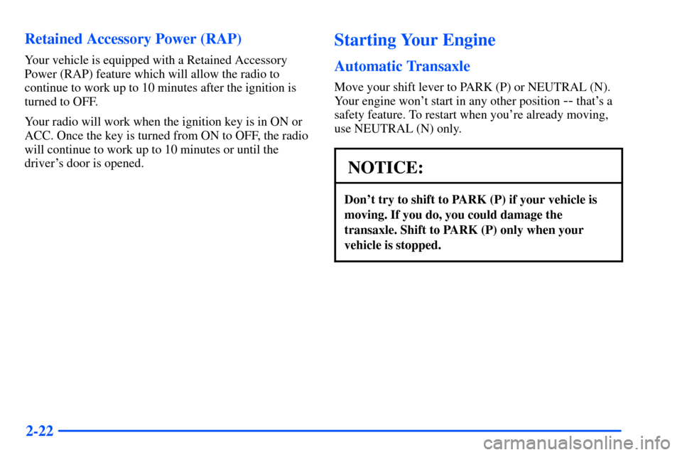 Oldsmobile Alero 2001  Owners Manuals 2-22 Retained Accessory Power (RAP)
Your vehicle is equipped with a Retained Accessory
Power (RAP) feature which will allow the radio to
continue to work up to 10 minutes after the ignition is
turned 