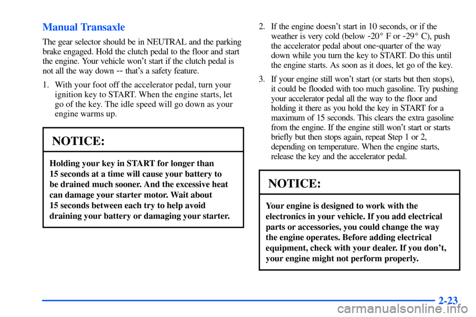 Oldsmobile Alero 2001  Owners Manuals 2-23 Manual Transaxle
The gear selector should be in NEUTRAL and the parking
brake engaged. Hold the clutch pedal to the floor and start
the engine. Your vehicle wont start if the clutch pedal is
not