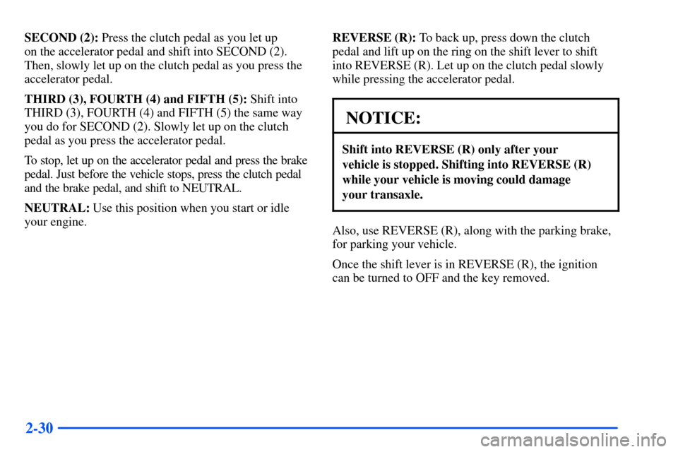 Oldsmobile Alero 2001  Owners Manuals 2-30
SECOND (2): Press the clutch pedal as you let up 
on the accelerator pedal and shift into SECOND (2).
Then, slowly let up on the clutch pedal as you press the
accelerator pedal.
THIRD (3), FOURTH