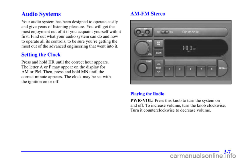Oldsmobile Alero 2000  Owners Manuals 3-7
Audio Systems
Your audio system has been designed to operate easily
and give years of listening pleasure. You will get the
most enjoyment out of it if you acquaint yourself with it
first. Find out