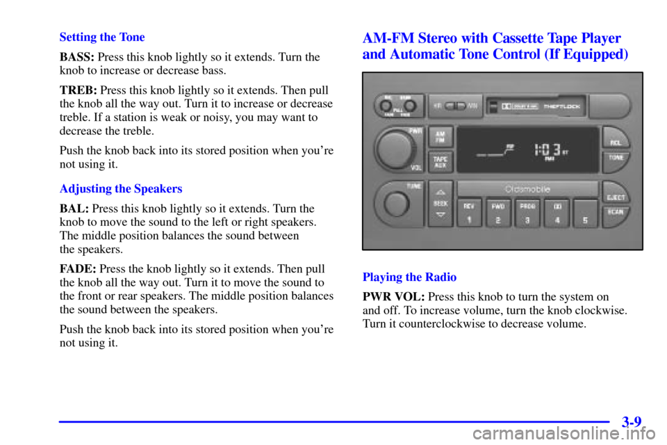 Oldsmobile Alero 2000  Owners Manuals 3-9
Setting the Tone
BASS: Press this knob lightly so it extends. Turn the
knob to increase or decrease bass.
TREB: Press this knob lightly so it extends. Then pull
the knob all the way out. Turn it t