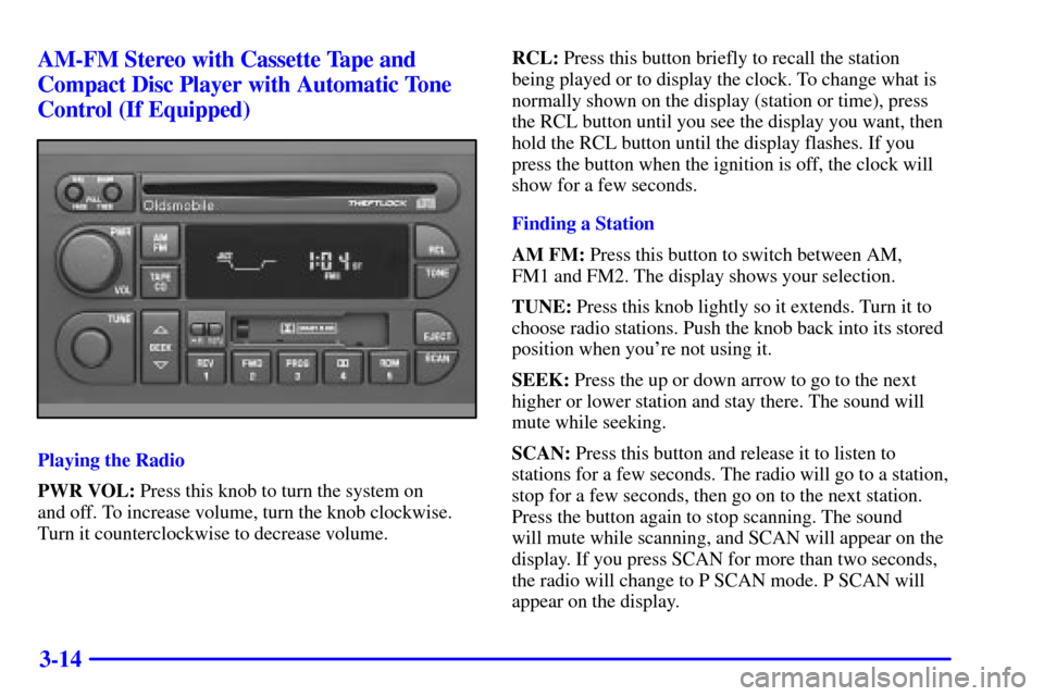 Oldsmobile Alero 2000  Owners Manuals 3-14 AM-FM Stereo with Cassette Tape and
Compact Disc Player with Automatic Tone
Control (If Equipped)
Playing the Radio
PWR VOL: Press this knob to turn the system on 
and off. To increase volume, tu
