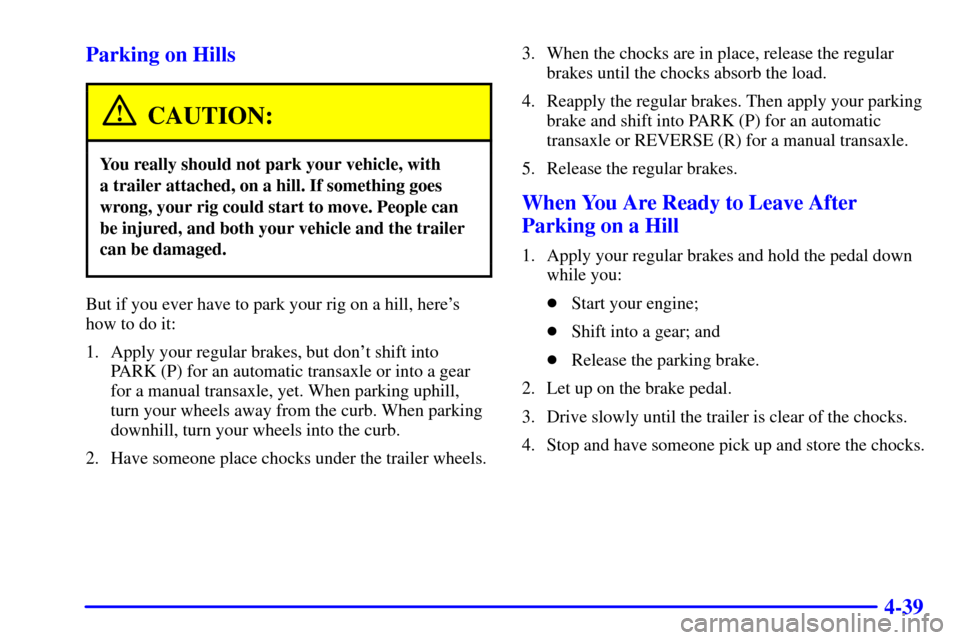Oldsmobile Alero 2000  Owners Manuals 4-39 Parking on Hills
CAUTION:
You really should not park your vehicle, with 
a trailer attached, on a hill. If something goes
wrong, your rig could start to move. People can
be injured, and both your
