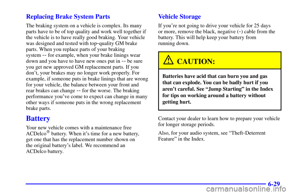 Oldsmobile Alero 2000  Owners Manuals 6-29 Replacing Brake System Parts
The braking system on a vehicle is complex. Its many
parts have to be of top quality and work well together if
the vehicle is to have really good braking. Your vehicl
