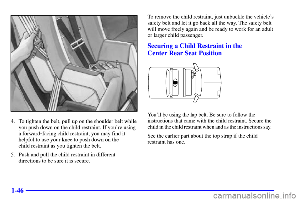Oldsmobile Alero 2000  Owners Manuals 1-46
4. To tighten the belt, pull up on the shoulder belt while
you push down on the child restraint. If youre using
a forward
-facing child restraint, you may find it
helpful to use your knee to pus