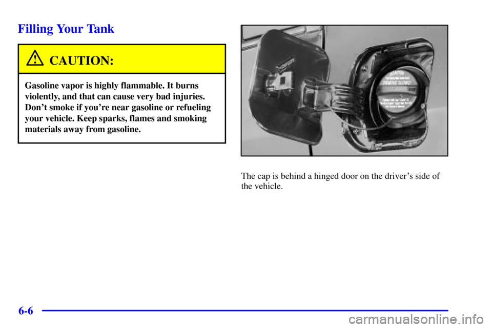 Oldsmobile Aurora 2001  Owners Manuals 6-6
Filling Your Tank
CAUTION:
Gasoline vapor is highly flammable. It burns
violently, and that can cause very bad injuries.
Dont smoke if youre near gasoline or refueling
your vehicle. Keep sparks,
