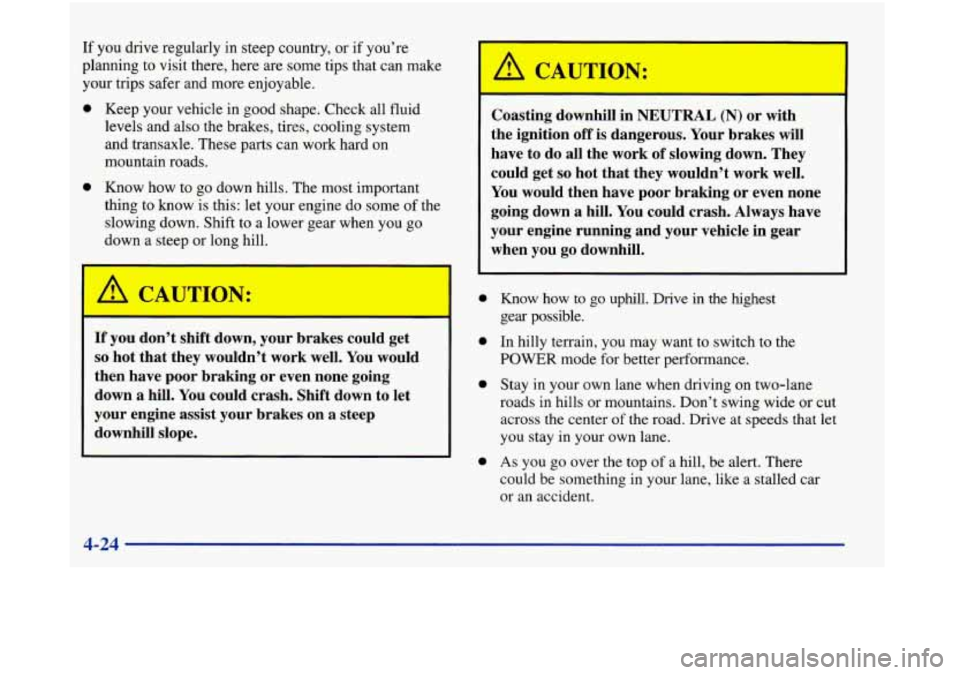 Oldsmobile Aurora 1998  Owners Manuals If you drive  regularly in  steep country,  or if you’re 
planning to visit  there,  here  are some tips that can make 
your trips safer and more  enjoyable. 
0 Keep your vehicle in good  shape.  Ch