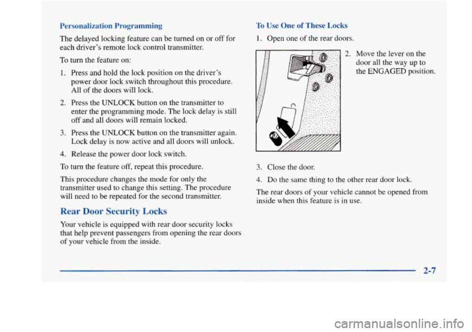 Oldsmobile Aurora 1998  Owners Manuals Personalization  Programming 
The  delayed  locking  feature can be turned  on  or off for 
each  driver’s  remote lock  control  transmitter. 
To turn  the  feature  on: 
1. Press and hold  the  lo