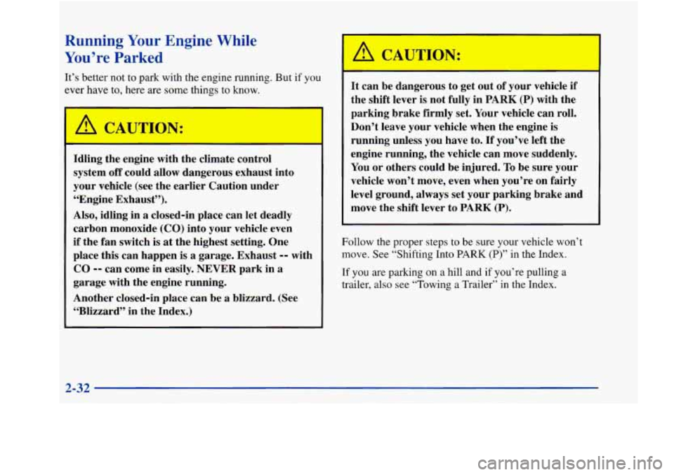 Oldsmobile Aurora 1998 Owners Manuals Running Your Engine While
You’re
P-_- I-ed
It’s better not to park with the engine running. But if you
ever have to, here are
some things to know.
A
/L CA 7ON:
Idling the engine Oldsmobile Aurora 1998 Owners Manuals Running Your Engine While
You’re
P-_- I-ed
It’s better not to park with the engine running. But if you
ever have to, here are
some things to know.
A
/L CA 7ON:
Idling the engine