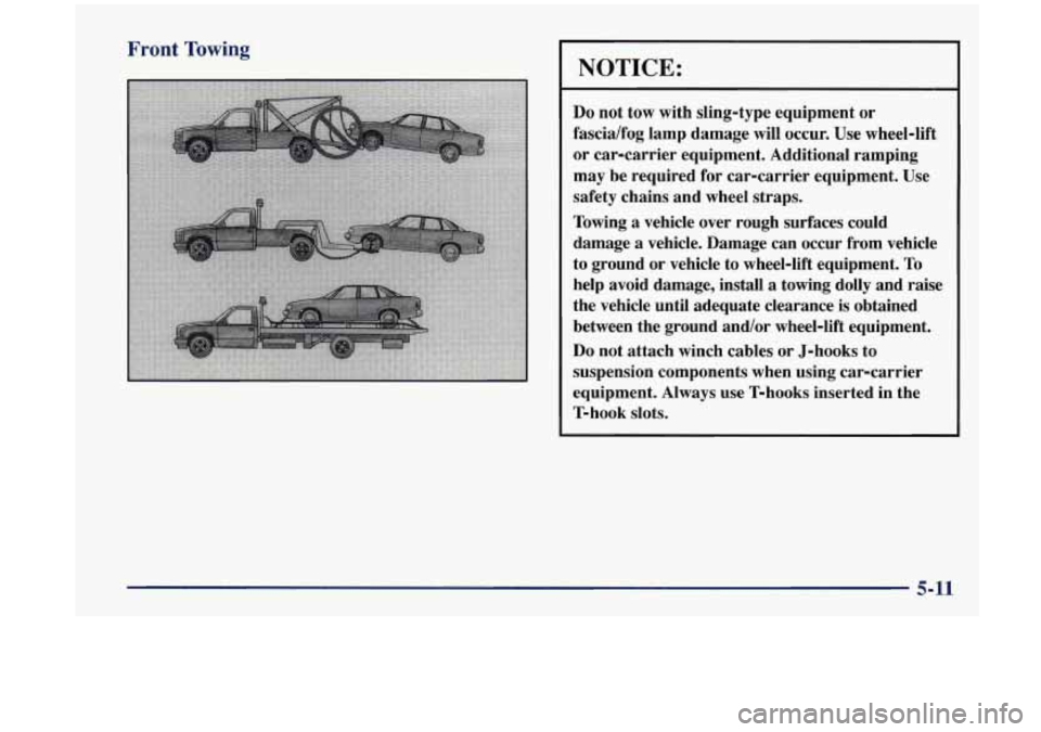 Oldsmobile Aurora 1997  Owners Manuals Front Towing 
NOTICE: 
Do not  tow  with  sling-type  equipment  or 
fascidfog  lamp  damage  will  occur. Use wheel-lift 
or  car-carrier  equipment.  Additional  ramping 
may  be  required  for  car