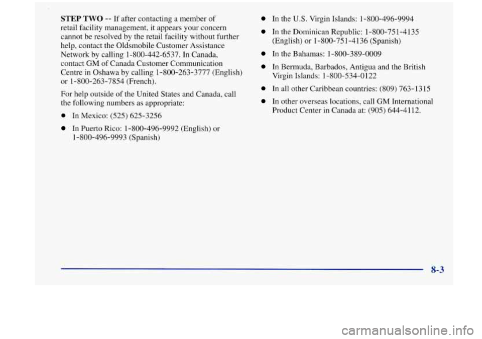 Oldsmobile Aurora 1997  Owners Manuals STEP TWO -- If after  contacting  a member of 
retail  facility  management,  it  appears your concern 
cannot  be  resolved by the retail  facility  without  further 
help,  contact  the Oldsmobile C