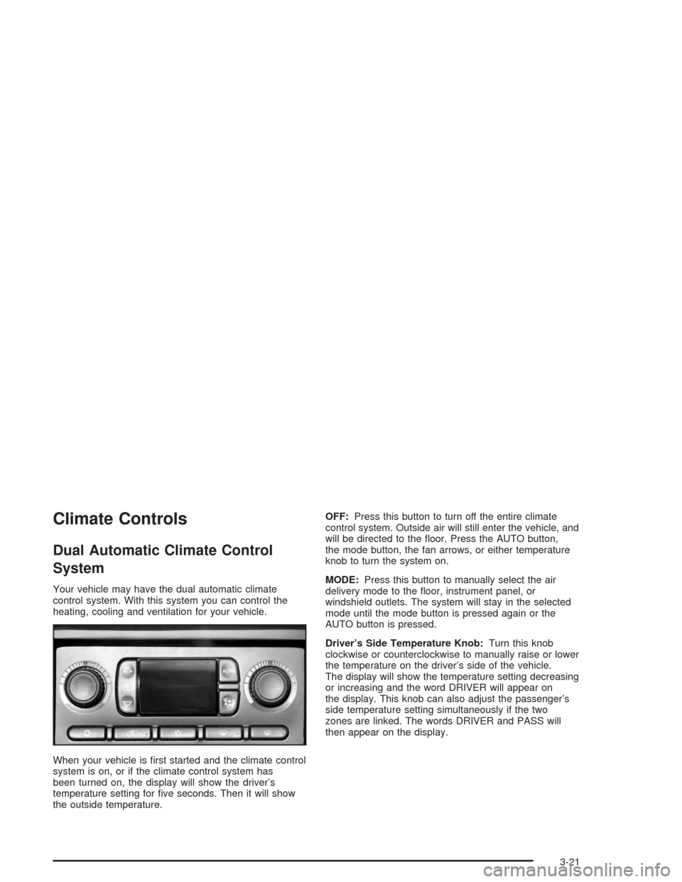 Oldsmobile Bravada 2004  Owners Manuals Climate Controls
Dual Automatic Climate Control
System
Your vehicle may have the dual automatic climate
control system. With this system you can control the
heating, cooling and ventilation for your v