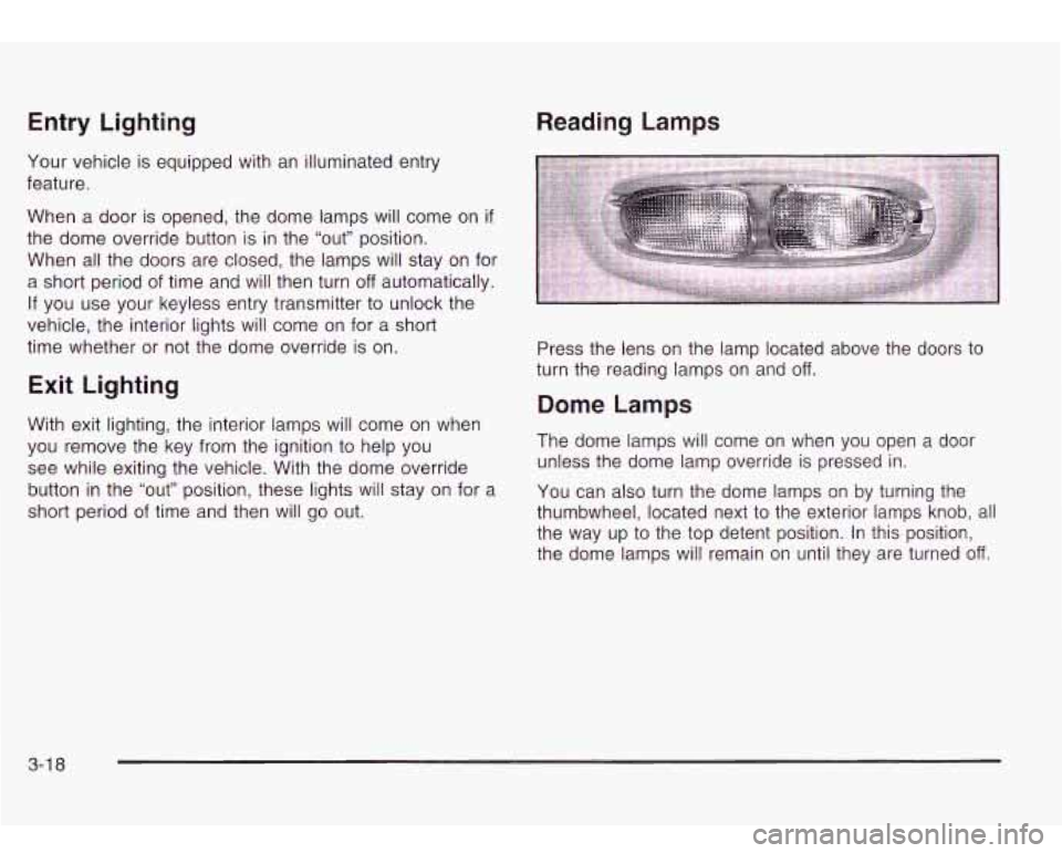 Oldsmobile Bravada 2003 Owners Manuals Entry Lighting
Your vehicle is equipped with an illuminated entry
feature.
When a door is opened, the dome lamps will come on
if
the dome override button is in the “out” positio Oldsmobile Bravada 2003 Owners Manuals Entry Lighting
Your vehicle is equipped with an illuminated entry
feature.
When a door is opened, the dome lamps will come on
if
the dome override button is in the “out” positio