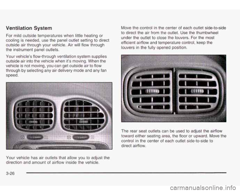 Oldsmobile Bravada 2003 Owners Manuals Ventilation System
For mild outside temperatures when little heating or
cooling is needed, use the panel outlet setting to direct
outside air through your vehicle. Air will flow through Oldsmobile Bravada 2003 Owners Manuals Ventilation System
For mild outside temperatures when little heating or
cooling is needed, use the panel outlet setting to direct
outside air through your vehicle. Air will flow through