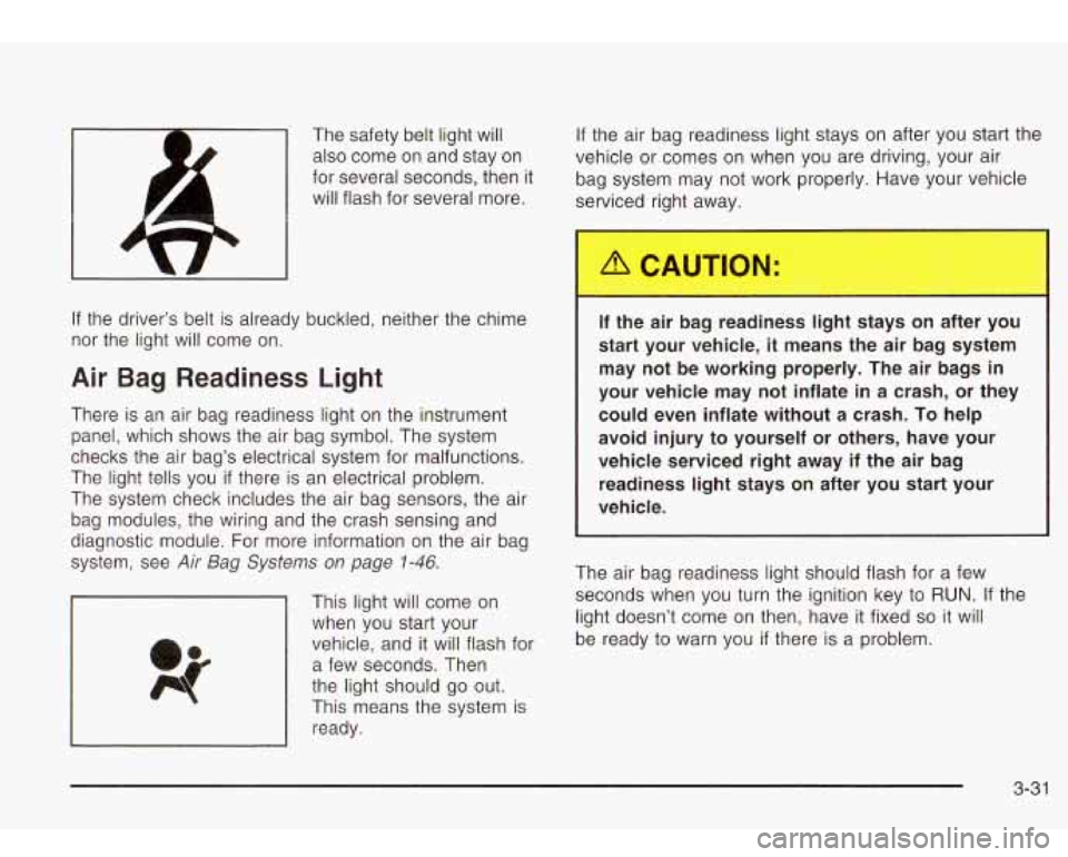 Oldsmobile Bravada 2003 Owners Manuals The safety belt light will also come
on and stay on
for several seconds, then it
will flash for several more.
If the driver’s belt is already buckled, neither the chime
nor the light Oldsmobile Bravada 2003 Owners Manuals The safety belt light will also come
on and stay on
for several seconds, then it
will flash for several more.
If the driver’s belt is already buckled, neither the chime
nor the light