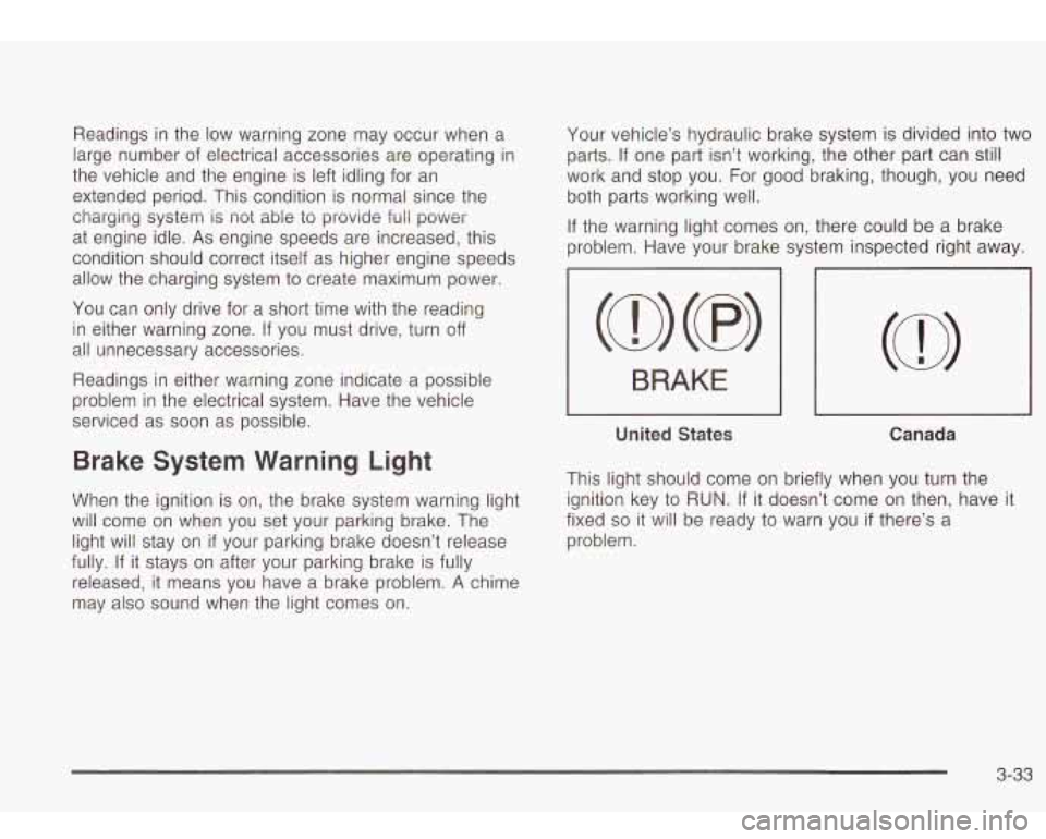 Oldsmobile Bravada 2003  Owners Manuals Readings in the  low  warning zone may  occur when  a 
large  number  of electrical accessories are operating  in 
the  vehicle  and the  engine  is left  idling  for  an 
extended  period.  This cond