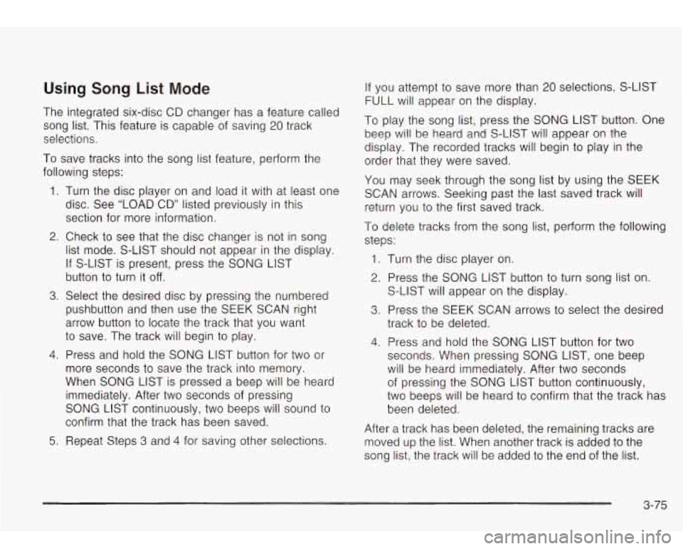Oldsmobile Bravada 2003 Owners Manuals Using Song List Mode
The integrated six-disc CD changer has a feature called
song list. This feature is capable of saving
20 track
selections.
To save tracks into the song list feature, Oldsmobile Bravada 2003 Owners Manuals Using Song List Mode
The integrated six-disc CD changer has a feature called
song list. This feature is capable of saving
20 track
selections.
To save tracks into the song list feature,