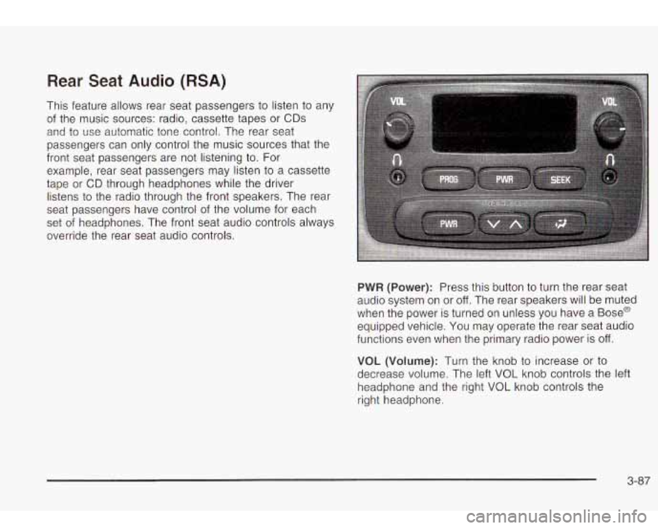Oldsmobile Bravada 2003  Owners Manuals Rear Seat Audio (RSA) 
This feature  allows rear seat  passengers to listen to any 
of the  music  sources:  radio,  cassette tapes or CDs 
and to use  automatic  tone  control. The  rear seat 
passen