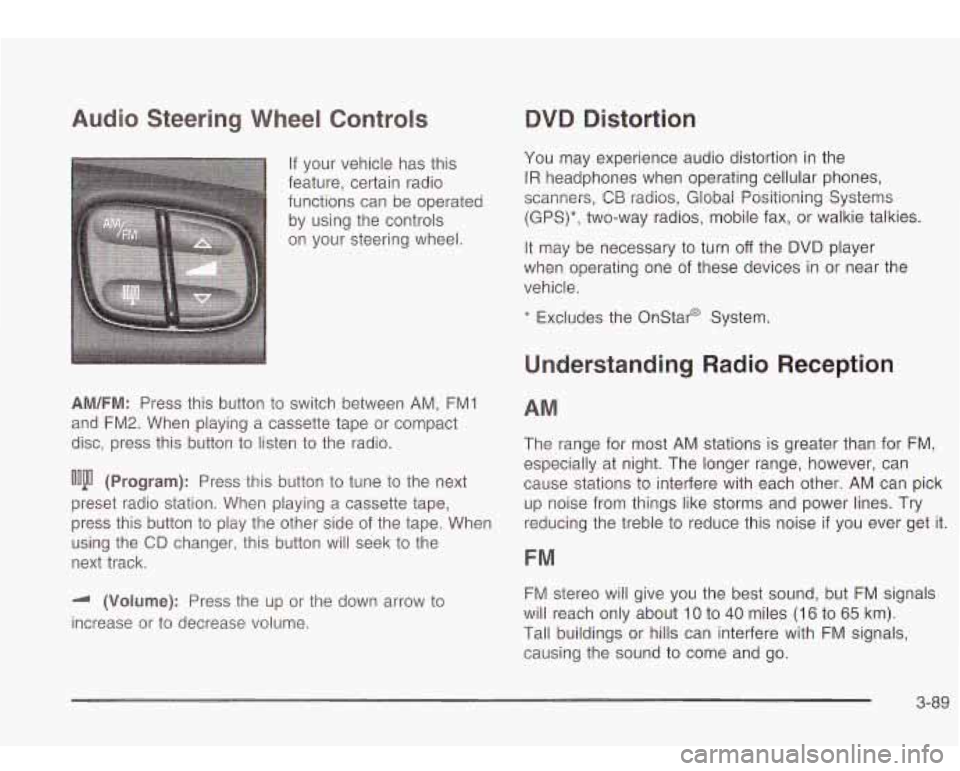 Oldsmobile Bravada 2003 Owners Manuals Audio Steering Wheel Controls
If your vehicle has this
feature, certain radio
functions can be operated
by using the controls
on your steering wheel.
AM/FM: Press this button to swi Oldsmobile Bravada 2003 Owners Manuals Audio Steering Wheel Controls
If your vehicle has this
feature, certain radio
functions can be operated
by using the controls
on your steering wheel.
AM/FM: Press this button to swi