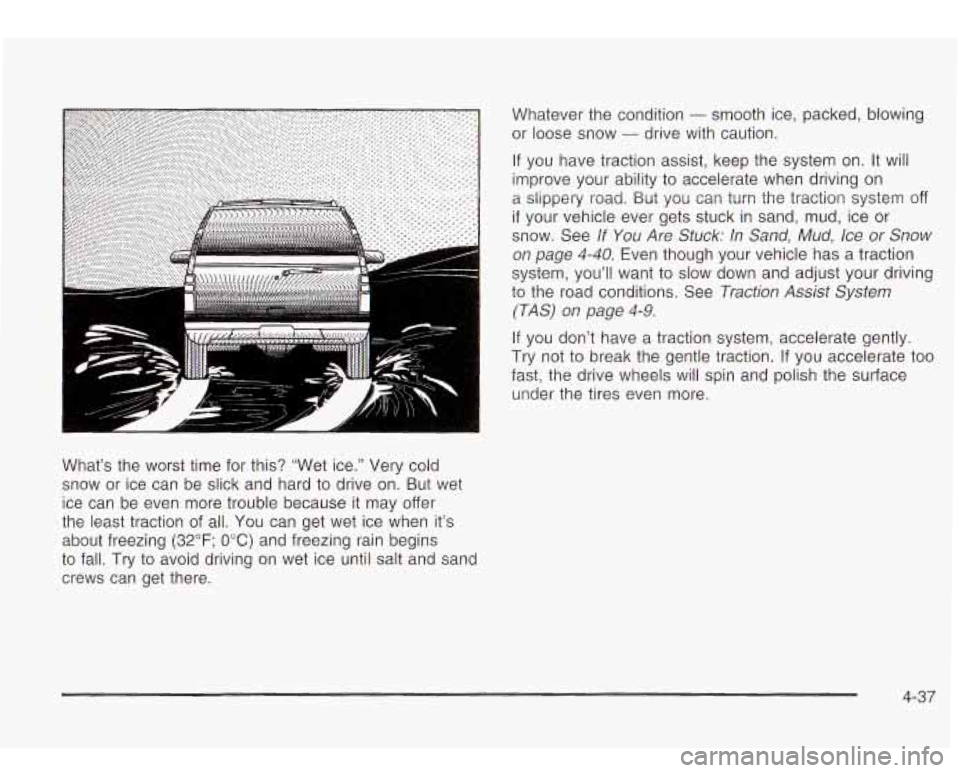 Oldsmobile Bravada 2003  Owners Manuals I 
What’s  the  worst time for this?  “Wet  ice.”  Very  cold 
snow  or  ice can be  slick  and  hard to  drive  on.  But  wet 
ice can  be  even  more trouble  because it may  offer 
the  least