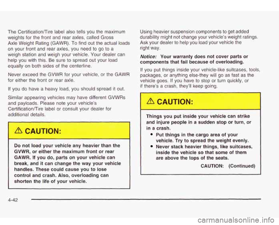 Oldsmobile Bravada 2003  Owners Manuals The  CertificationDire label also tells  you the  maximum 
weights  for  the front and  rear axles,  called Gross 
Axle Weight  Rating (GAWR). To find  out the actual loads 
on your  front  and  rear 
