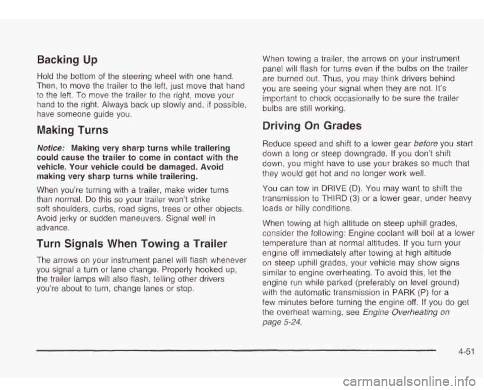 Oldsmobile Bravada 2003  Owners Manuals Backing Up 
Hold the bottom  of the  steering wheel with  one  hand. 
Then, 
to move  the  trailer to the  left, just  move that  hand 
to  the  left. 
To move  the  trailer to the  right, move  your 