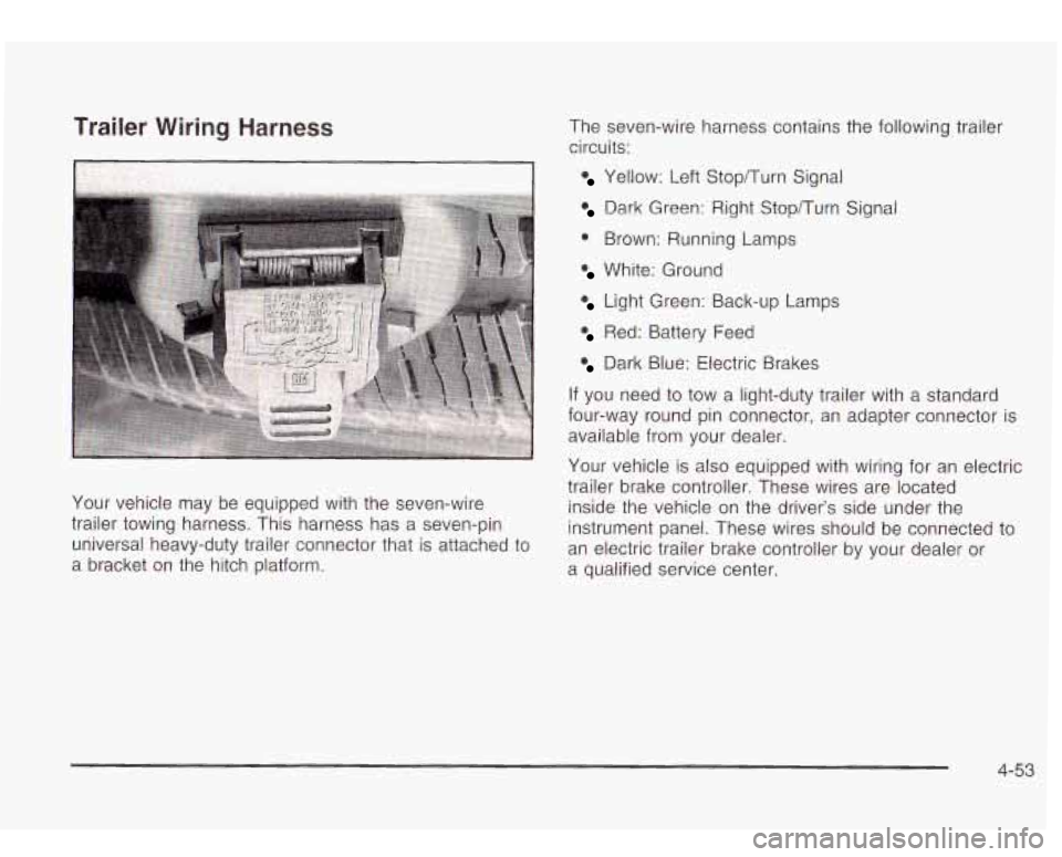Oldsmobile Bravada 2003  Owners Manuals Trailer  Wiring  Harness 
Your vehicle  may  be  equipped with the  seven-wire 
trailer towing  harness. This  harness  has a  seven-pin 
universal  heavy-duty  trailer connector that  is attached to 