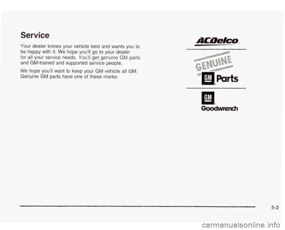 Oldsmobile Bravada 2003  Owners Manuals Service 
Your  dealer knows your vehicle  best and wants you  to 
be  happy  with it.  We  hope you’ll  go to your  dealer 
for  all  your  service needs.  You’ll  get  genuine GM parts 
and  GM-t