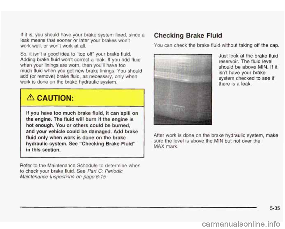 Oldsmobile Bravada 2003  Owners Manuals If it is,  you should  have your  brake system fixed,  since a 
leak  means that  sooner  or later your  brakes  won’t 
work  well,  or  won’t  work  at  all. 
So, it isn’t  a good  idea  to  