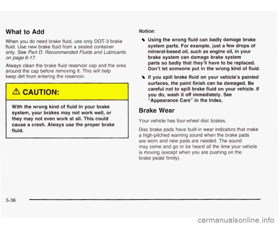 Oldsmobile Bravada 2003  Owners Manuals What to Add Notice: 
When  you  do  need brake fluid,  use only  DOT-3 brake 
fluid.  Use new brake fluid from  a sealed container  only.  See 
Part D: Recommended  Fluids  and Lubricants 
on page 6- 