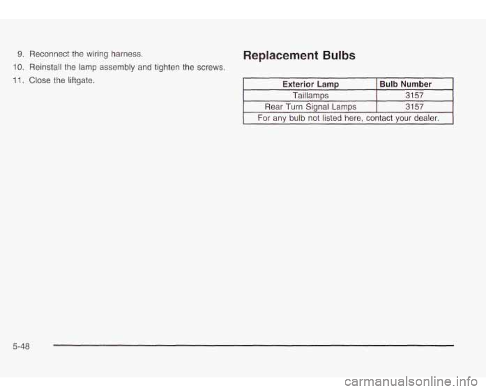 Oldsmobile Bravada 2003  Owners Manuals 9. Reconnect the wiring  harness. 
10. Reinstall  the lamp assembly and tighten  the  screws. 
11. Close  the  liftgate. 
Replacement Bulbs 
Exterior Lamp 
31 57 Taillamps 
Bulb  Number 
Rear Turn  Si