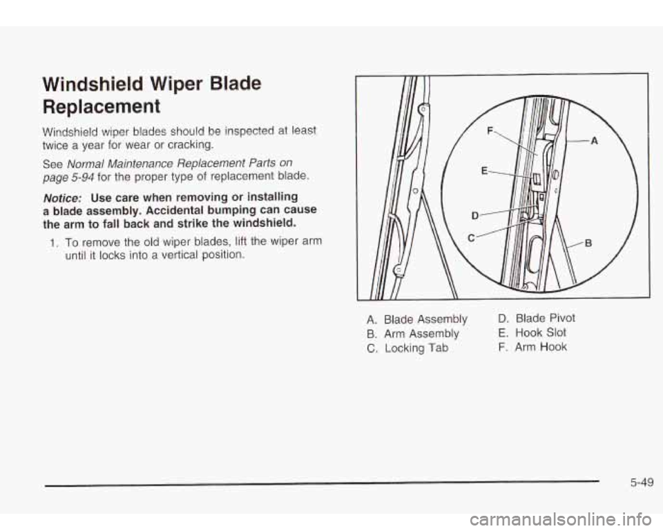 Oldsmobile Bravada 2003  Owners Manuals Windshield  Wiper  Blade Replacement 
Windshield  wiper  blades should be inspected  at least 
twice  a year  for  wear  or cracking. 
See 
Normal  Maintenance  Replacement Parts on 
page 5-94 for  th
