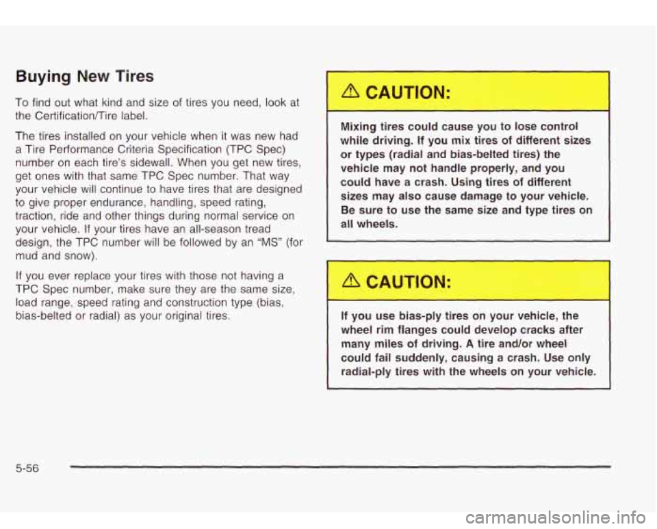 Oldsmobile Bravada 2003 Owners Manuals Buying New Tires
To find out what kind and size of tires you need, look at
the Certificationnire label.
The tires installed on your vehicle when it was new had
a Tire Performance Cr Oldsmobile Bravada 2003 Owners Manuals Buying New Tires
To find out what kind and size of tires you need, look at
the Certificationnire label.
The tires installed on your vehicle when it was new had
a Tire Performance Cr