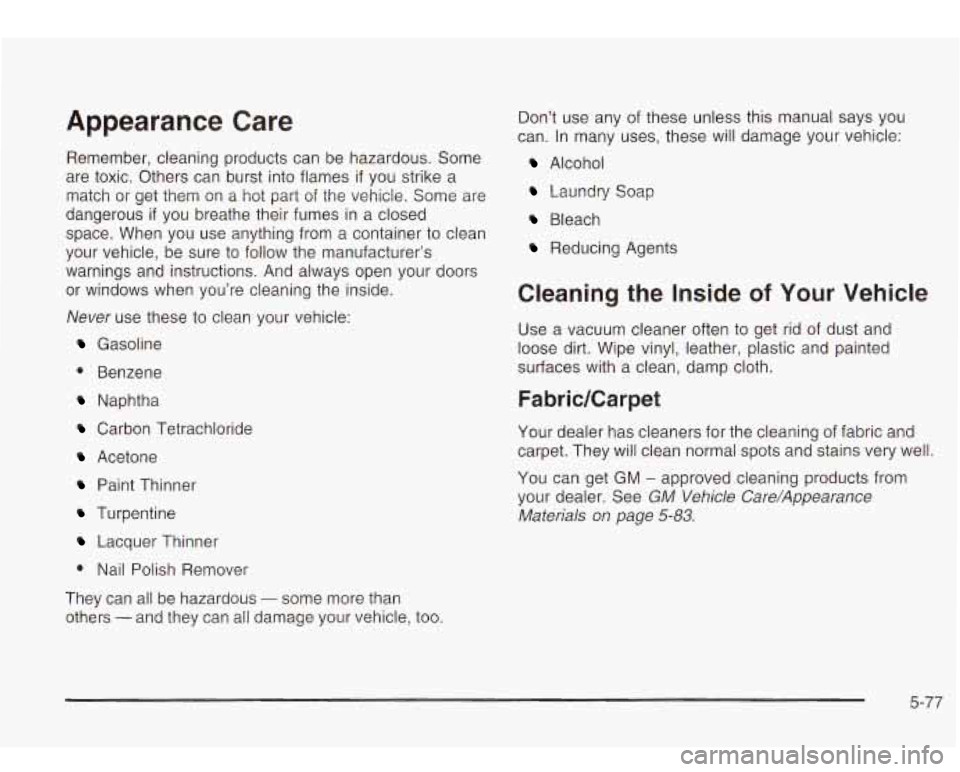 Oldsmobile Bravada 2003  Owners Manuals Appearance  Care 
Remember, cleaning products can  be  hazardous. Some 
are  toxic.  Others can  burst into flames 
if you  strike  a 
match  or  get  them on a hot part 
of the  vehicle.  Some are 
d
