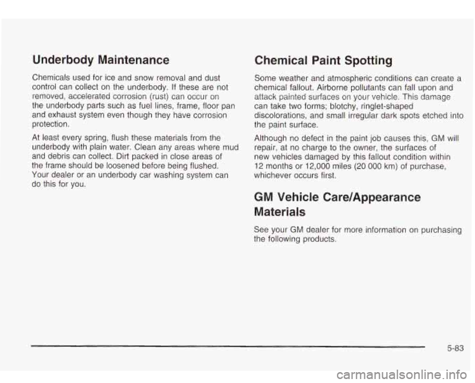 Oldsmobile Bravada 2003 Owners Manuals Underbody Maintenance
Chemicals used for ice and snow removal and dust
control can collect on the underbody. If these are not
removed, accelerated corrosion (rust) can occur on
the un Oldsmobile Bravada 2003 Owners Manuals Underbody Maintenance
Chemicals used for ice and snow removal and dust
control can collect on the underbody. If these are not
removed, accelerated corrosion (rust) can occur on
the un