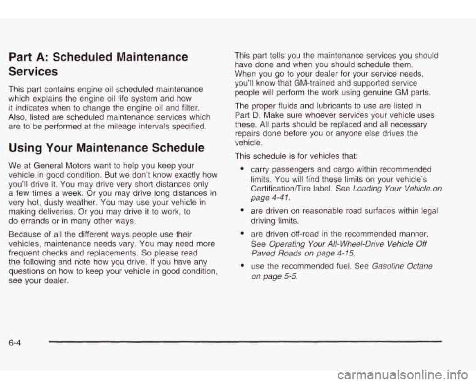 Oldsmobile Bravada 2003 Owners Manuals Part A: Scheduled Maintenance
Services
This part contains engine oil scheduled maintenance
which explains the engine oil life system and how
it indicates when to change the engine oil an Oldsmobile Bravada 2003 Owners Manuals Part A: Scheduled Maintenance
Services
This part contains engine oil scheduled maintenance
which explains the engine oil life system and how
it indicates when to change the engine oil an