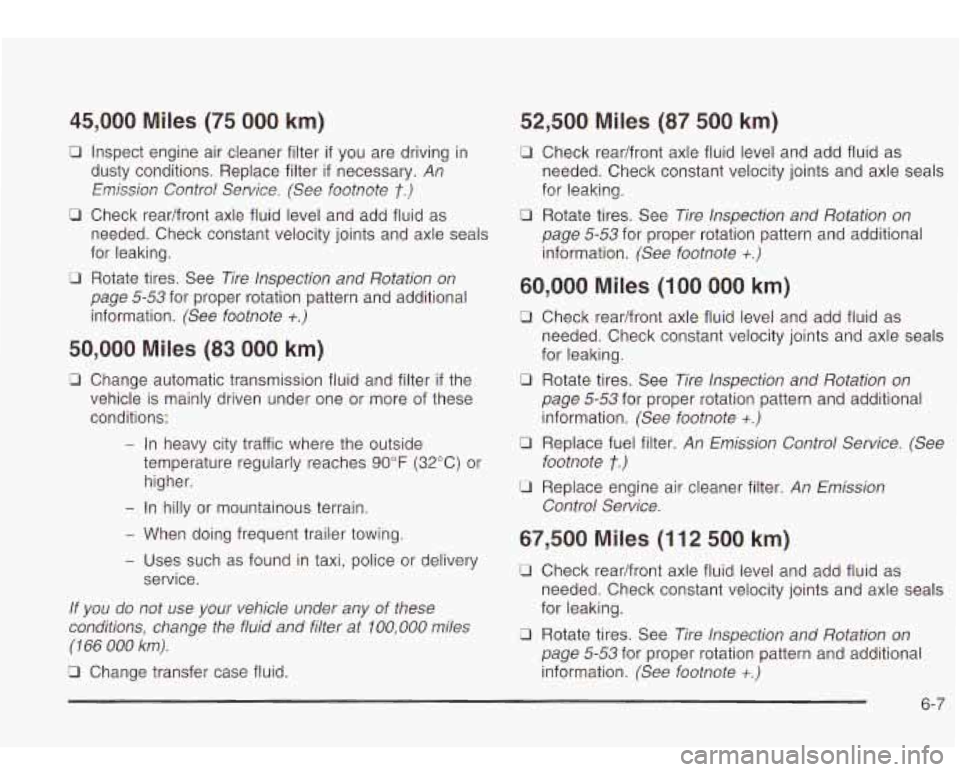 Oldsmobile Bravada 2003 Owners Manuals 45,000 Miles (75 000 km)
0 Inspect engine air cleaner filter if you are driving in
dusty conditions. Replace filter
if necessary. An
Emission Control Service. (See footnote t.)
0 Check r Oldsmobile Bravada 2003 Owners Manuals 45,000 Miles (75 000 km)
0 Inspect engine air cleaner filter if you are driving in
dusty conditions. Replace filter
if necessary. An
Emission Control Service. (See footnote t.)
0 Check r